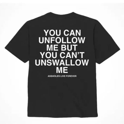 ASSHOLES LIVE FOREVER UNFOLLOW ME - LARGE